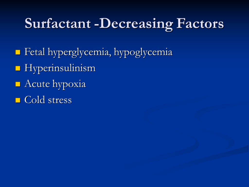 Surfactant -Decreasing Factors Fetal hyperglycemia, hypoglycemia Hyperinsulinism Acute hypoxia Cold stress